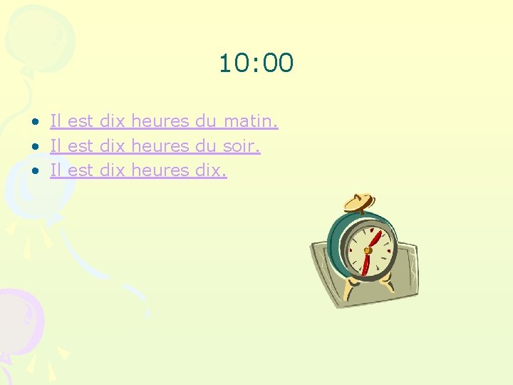 10: 00 • Il est dix heures du matin. • Il est dix heures