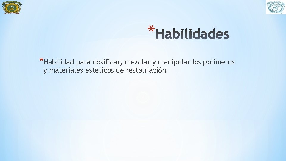 * *Habilidad para dosificar, mezclar y manipular los polímeros y materiales estéticos de restauración