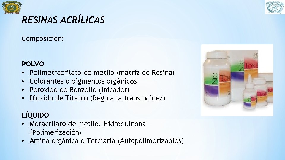 RESINAS ACRÍLICAS Composición: POLVO • Polimetracrilato de metilo (matríz de Resina) • Colorantes o