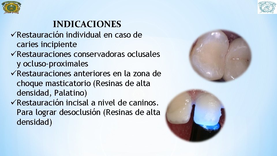 INDICACIONES üRestauración individual en caso de caries incipiente üRestauraciones conservadoras oclusales y ocluso-proximales üRestauraciones