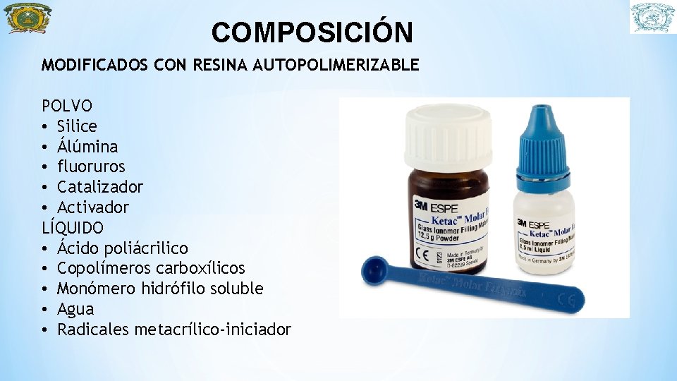 COMPOSICIÓN MODIFICADOS CON RESINA AUTOPOLIMERIZABLE POLVO • Silice • Álúmina • fluoruros • Catalizador