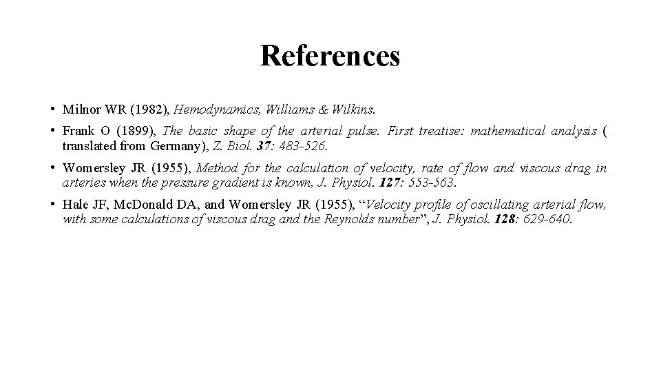 References • Milnor WR (1982), Hemodynamics, Williams & Wilkins. • Frank O (1899), The