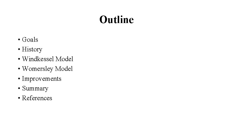 Outline • Goals • History • Windkessel Model • Womersley Model • Improvements •