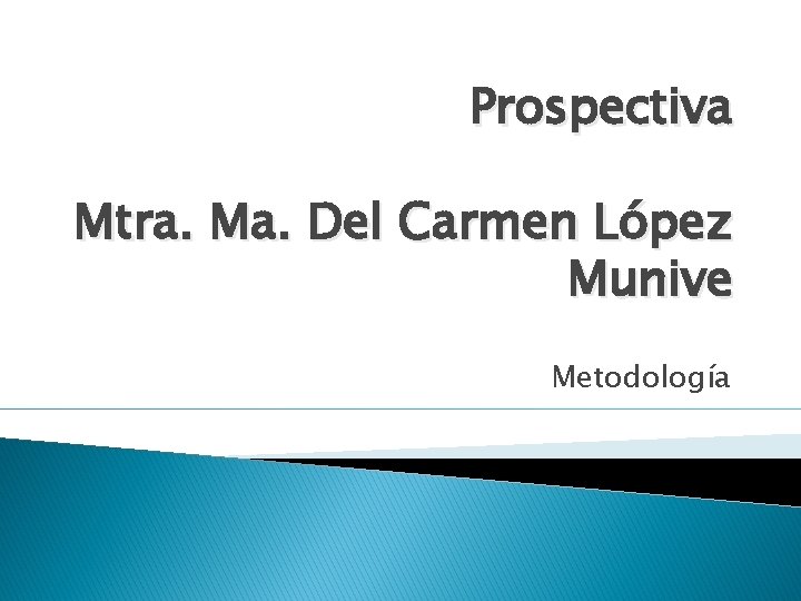 Prospectiva Mtra. Ma. Del Carmen López Munive Metodología 