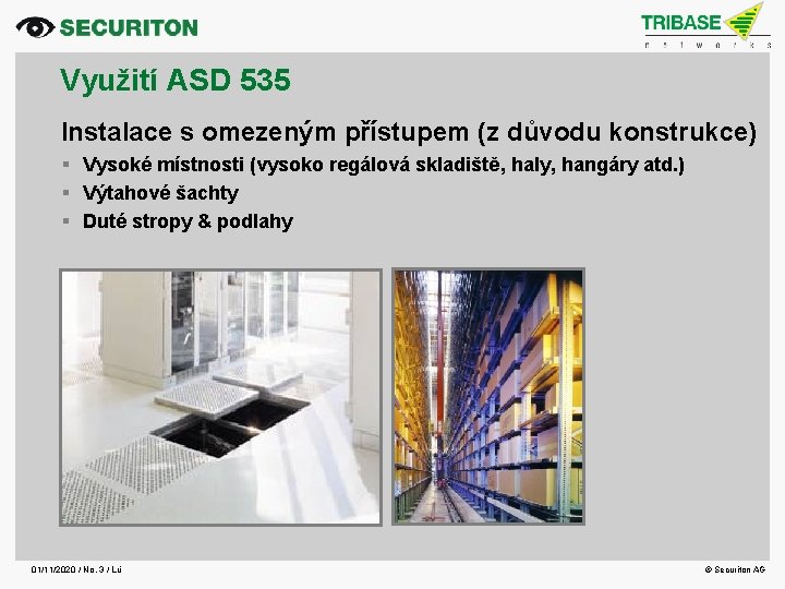 Využití ASD 535 Instalace s omezeným přístupem (z důvodu konstrukce) Vysoké místnosti (vysoko regálová