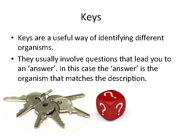Keys • Keys are a useful way of identifying different organisms. • They usually