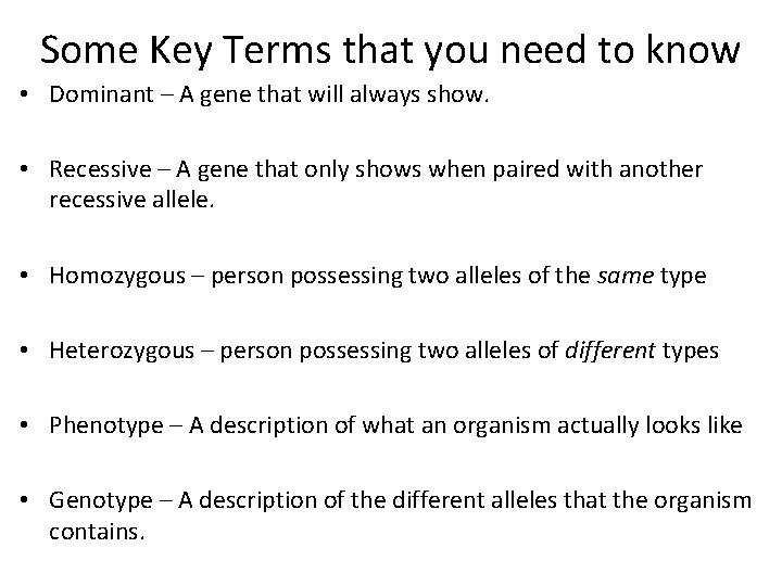 Some Key Terms that you need to know • Dominant – A gene that