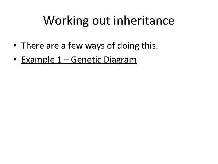 Working out inheritance • There a few ways of doing this. • Example 1