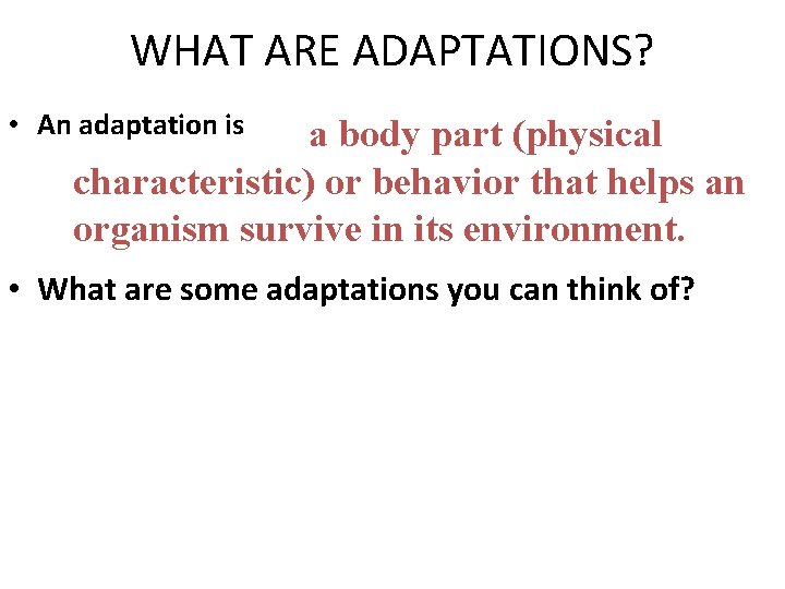 WHAT ARE ADAPTATIONS? • An adaptation is a body part (physical characteristic) or behavior