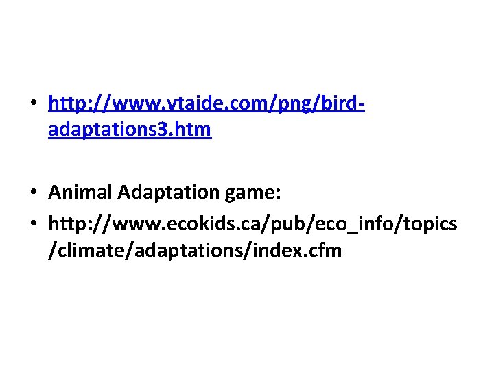  • http: //www. vtaide. com/png/birdadaptations 3. htm • Animal Adaptation game: • http: