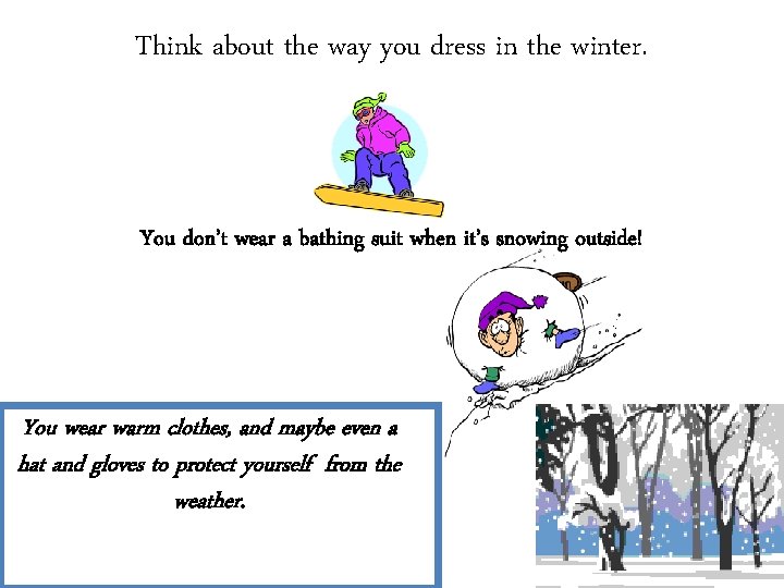 Think about the way you dress in the winter. You don’t wear a bathing