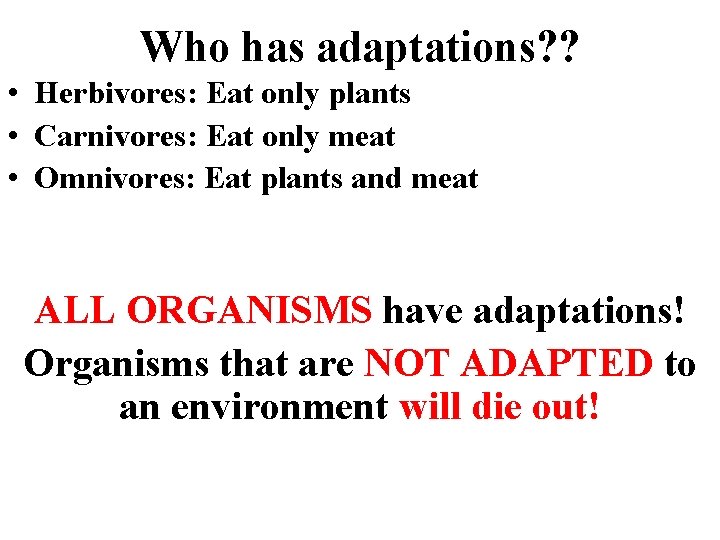 Who has adaptations? ? • Herbivores: Eat only plants • Carnivores: Eat only meat