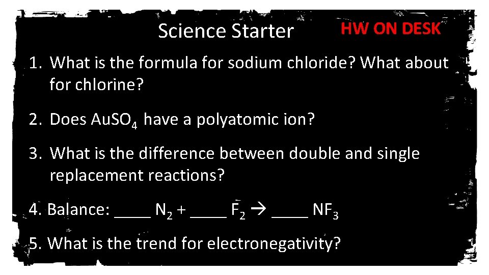 Science Starter HW ON DESK 1. What is the formula for sodium chloride? What