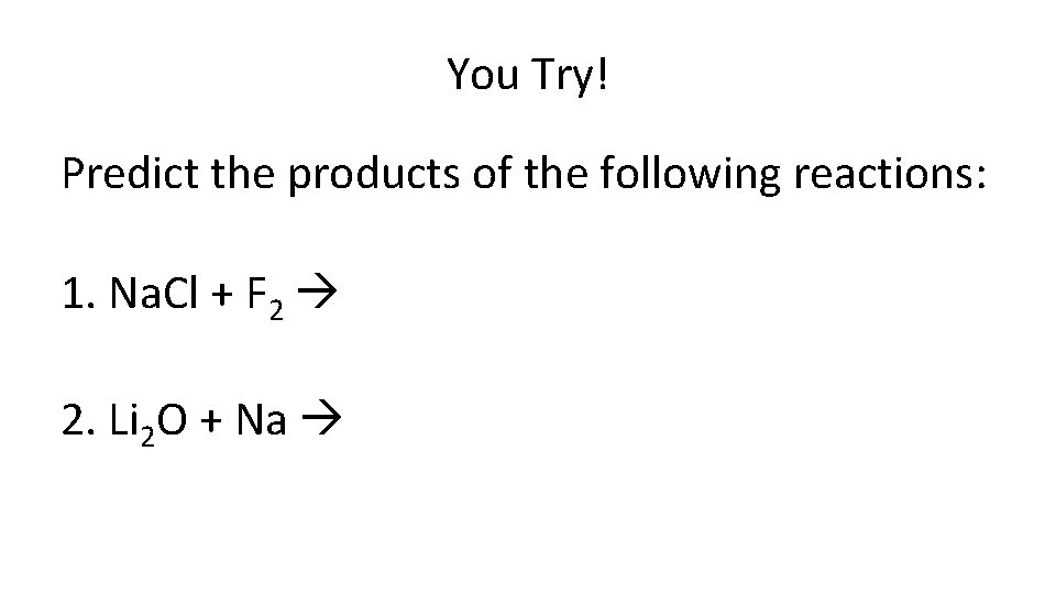 You Try! Predict the products of the following reactions: 1. Na. Cl + F