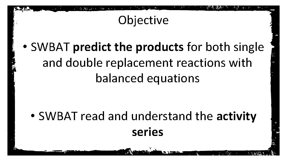 Objective • SWBAT predict the products for both single and double replacement reactions with