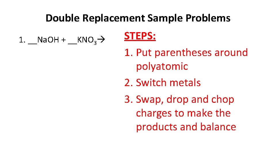 Double Replacement Sample Problems 1. __Na. OH + __KNO 3 STEPS: 1. Put parentheses