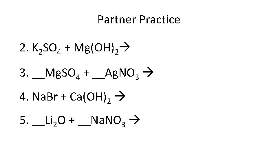 Partner Practice 2. K 2 SO 4 + Mg(OH)2 3. __Mg. SO 4 +