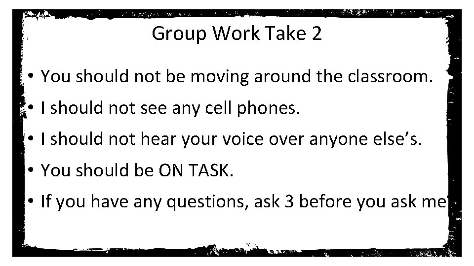 Group Work Take 2 • You should not be moving around the classroom. •