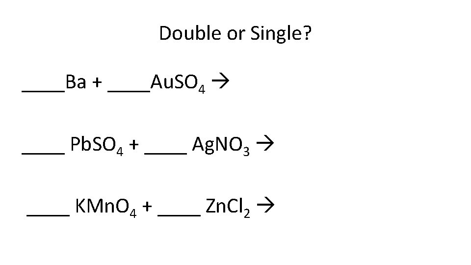 Double or Single? ____Ba + ____Au. SO 4 ____ Pb. SO 4 + ____