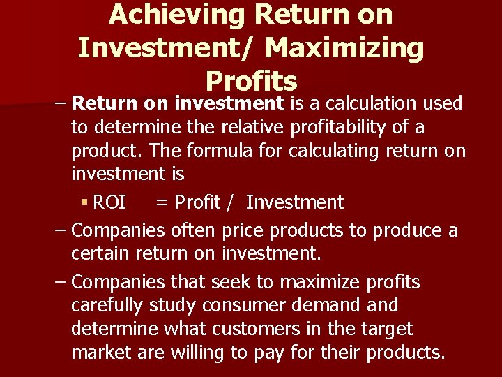 Achieving Return on Investment/ Maximizing Profits – Return on investment is a calculation used