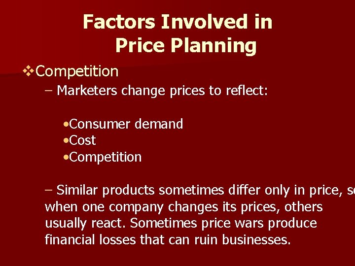 Factors Involved in Price Planning v. Competition – Marketers change prices to reflect: •