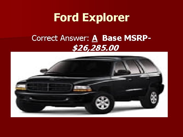 Ford Explorer Correct Answer: A Base MSRP- $26, 285. 00 