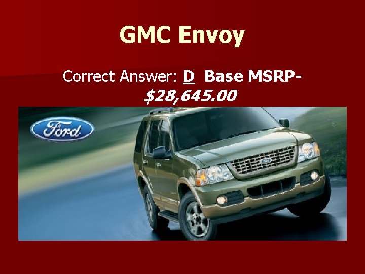 GMC Envoy Correct Answer: D Base MSRP- $28, 645. 00 
