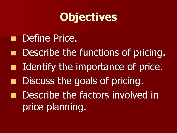 Objectives n n n Define Price. Describe the functions of pricing. Identify the importance