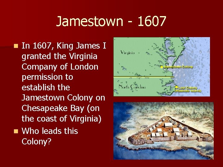 Jamestown - 1607 In 1607, King James I granted the Virginia Company of London
