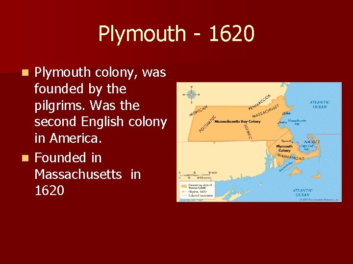Plymouth - 1620 Plymouth colony, was founded by the pilgrims. Was the second English