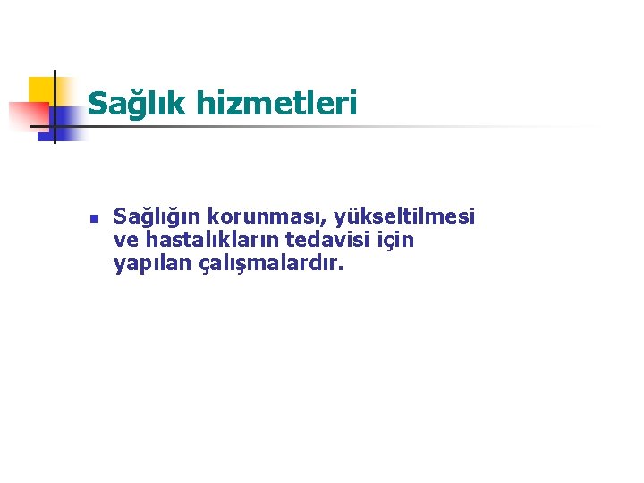 Sağlık hizmetleri n Sağlığın korunması, yükseltilmesi ve hastalıkların tedavisi için yapılan çalışmalardır. 