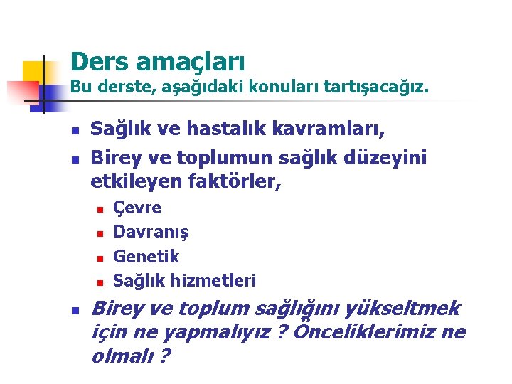 Ders amaçları Bu derste, aşağıdaki konuları tartışacağız. n n Sağlık ve hastalık kavramları, Birey