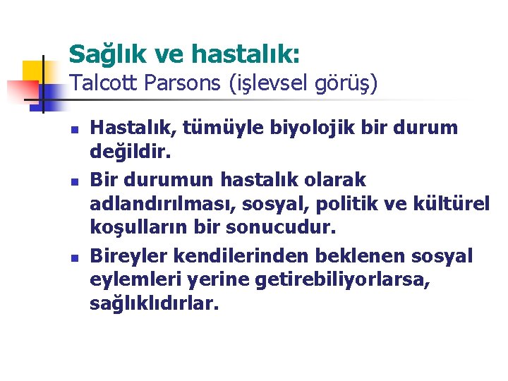 Sağlık ve hastalık: Talcott Parsons (işlevsel görüş) n n n Hastalık, tümüyle biyolojik bir