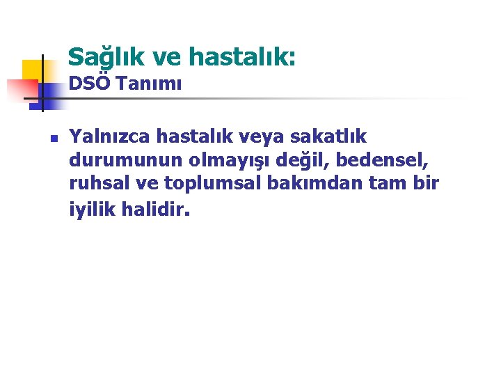 Sağlık ve hastalık: DSÖ Tanımı n Yalnızca hastalık veya sakatlık durumunun olmayışı değil, bedensel,