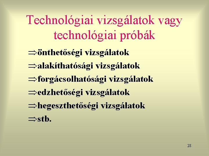 Technológiai vizsgálatok vagy technológiai próbák Þönthetőségi vizsgálatok Þalakíthatósági vizsgálatok Þforgácsolhatósági vizsgálatok Þedzhetőségi vizsgálatok Þhegeszthetőségi