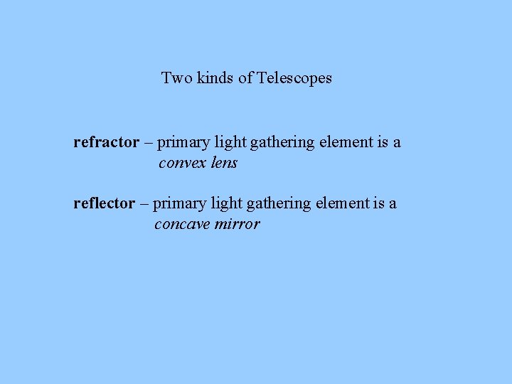Two kinds of Telescopes refractor – primary light gathering element is a convex lens