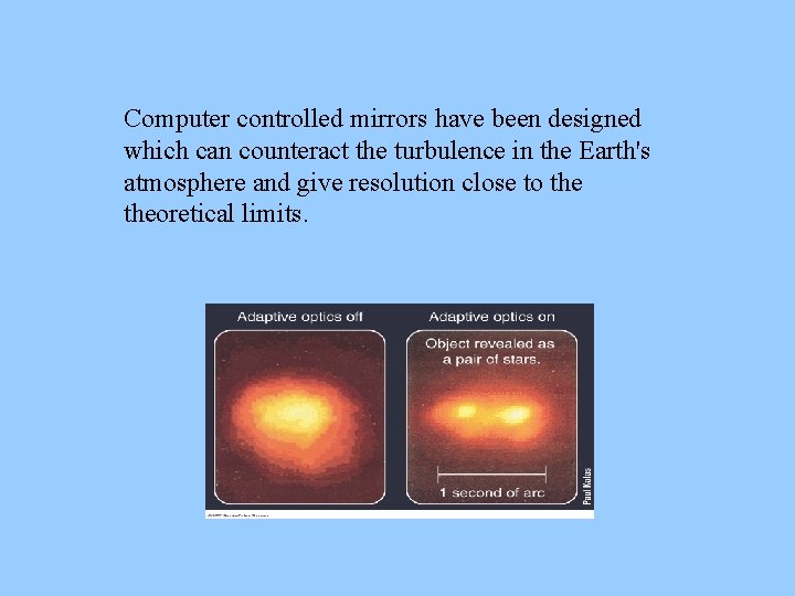 Computer controlled mirrors have been designed which can counteract the turbulence in the Earth's