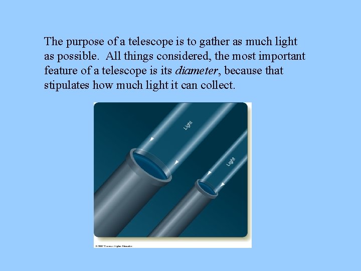The purpose of a telescope is to gather as much light as possible. All