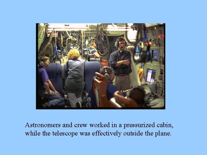 Astronomers and crew worked in a pressurized cabin, while the telescope was effectively outside