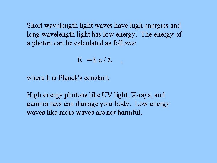 Short wavelength light waves have high energies and long wavelength light has low energy.