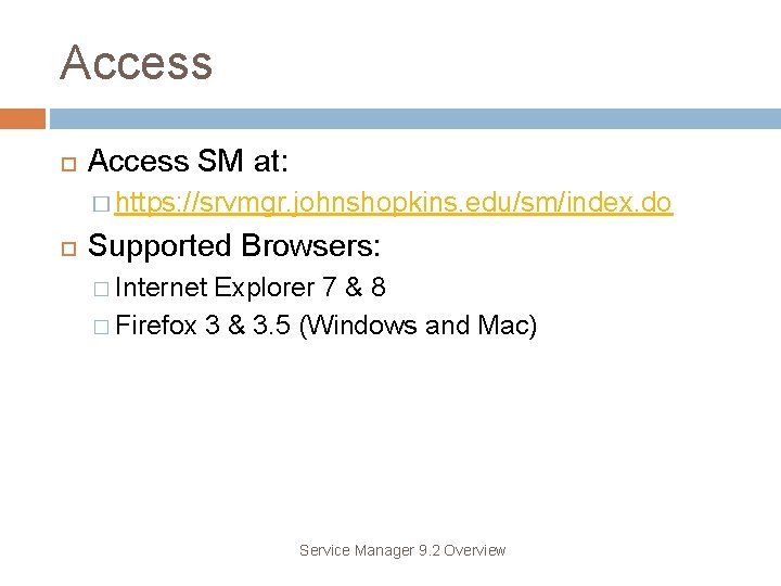 Access SM at: � https: //srvmgr. johnshopkins. edu/sm/index. do Supported Browsers: � Internet Explorer