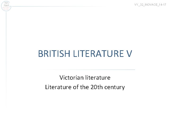 VY_32_INOVACE_14 -17 BRITISH LITERATURE V Victorian literature Literature of the 20 th century 