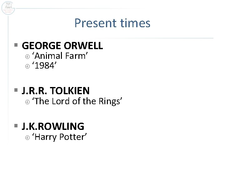 Present times § GEORGE ORWELL ‘Animal Farm’ ‘ 1984’ § J. R. R. TOLKIEN