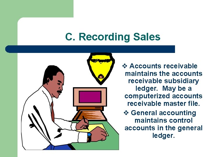C. Recording Sales v Accounts receivable maintains the accounts receivable subsidiary ledger. May be