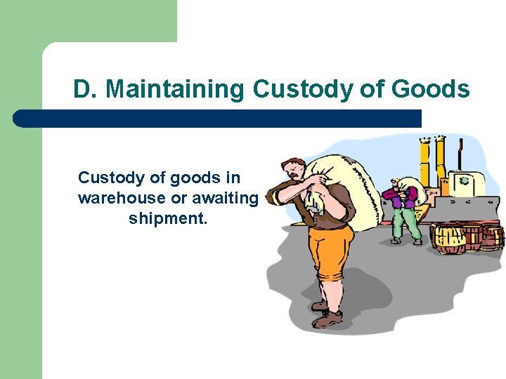 D. Maintaining Custody of Goods Custody of goods in warehouse or awaiting shipment. 