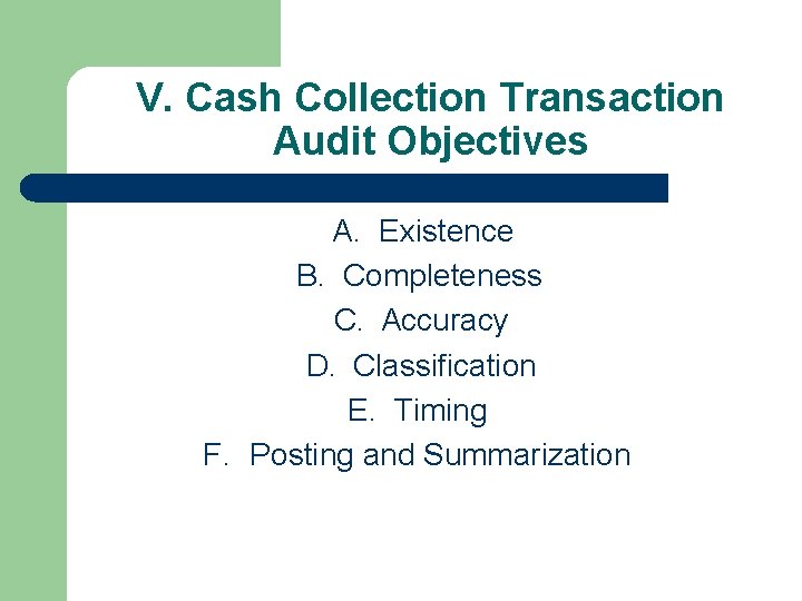V. Cash Collection Transaction Audit Objectives A. Existence B. Completeness C. Accuracy D. Classification