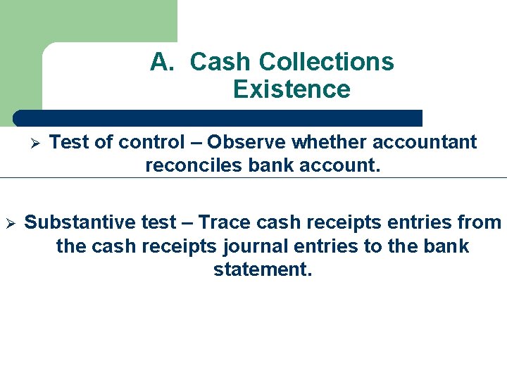 A. Cash Collections Existence Ø Ø Test of control – Observe whether accountant reconciles