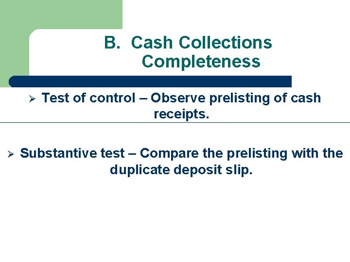 B. Cash Collections Completeness Ø Ø Test of control – Observe prelisting of cash