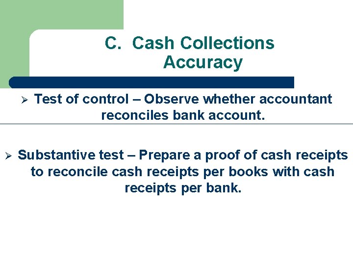 C. Cash Collections Accuracy Ø Ø Test of control – Observe whether accountant reconciles