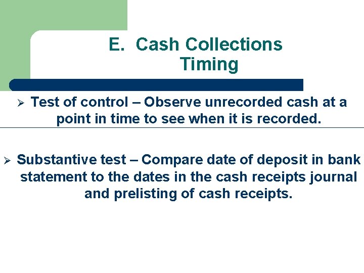 E. Cash Collections Timing Ø Ø Test of control – Observe unrecorded cash at